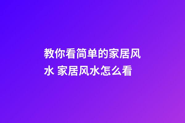 教你看简单的家居风水 家居风水怎么看